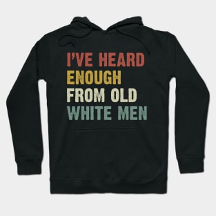 I've Heard Enough From Old White Men Hoodie